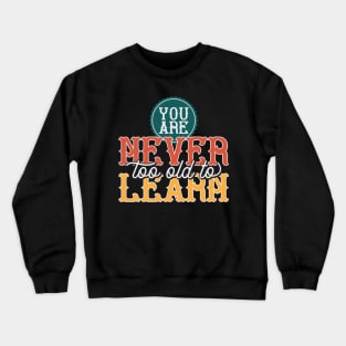 You Are Never To Old To Learn Crewneck Sweatshirt